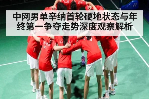 中网男单辛纳首轮硬地状态与年终第一争夺走势深度观察解析